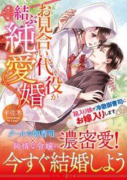 『お見合い代役が結ぶ純愛婚～箱入り娘が冷徹御曹司にお嫁入りします～』の表紙