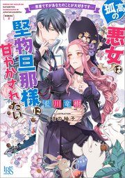 『孤高の悪女は堅物旦那様に甘やかされたい ―悪妻ですがあなたのことが大好きです―【特典SS付】』の表紙