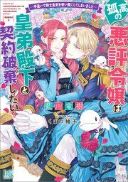 『孤高の悪評令嬢は皇弟殿下と契約破棄したい ―手違いで騎士皇弟を使い魔にしてしまいました―【特典SS付】』の表紙