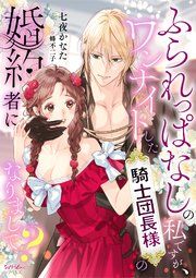 『ふられっぱなしの私ですが、ワンナイトした騎士団長様の婚約者になりまして？』の表紙