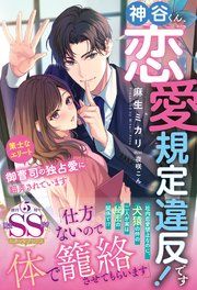 『神谷くん、恋愛規定違反です！ 策士なエリート御曹司の独占愛に翻弄されています【SS付】』の表紙