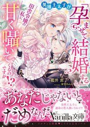『英雄王太子が「孕ませて結婚する」と、田舎令嬢の私に甘く囁いてくるのですが！？』の表紙