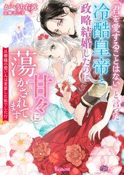 『「君を愛することはない」と言った冷酷皇帝と政略結婚したのに甘々に蕩かされてます~旦那様の想い人は変装した私でした!?~【SS付】』の表紙