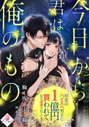 『今日から君は俺のもの 初恋のハイスペ男子に１億円で買われて毎日溺愛されています』の表紙