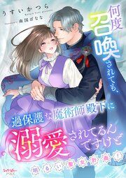 『何度召喚されても、過保護な魔術師殿下に溺愛されてるんですけど～明るい聖女計画！～』の表紙