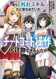 『おい、外れスキルだと思われていた《チートコード操作》が化け物すぎるんだが。(コミック)』の表紙