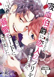 『元婚約者から逃げるため吸血伯爵に恋人のフリをお願いしたら、なぜか溺愛モードになりました 分冊版』の表紙