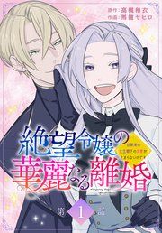 『絶望令嬢の華麗なる離婚〜幼馴染の大公閣下の溺愛が止まらないのです〜［ばら売り］』の表紙
