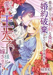 『最大限こちらに有利な条件で婚約破棄させていただきますわ!そして、愛しの王太子様に嫁ぎます!【単話版】』の表紙