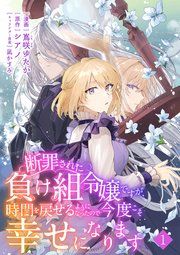 『断罪された負け組令嬢ですが、時間を戻せるようになったので今度こそ幸せになります【単話】』の表紙