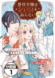 『悪役令嬢はシナリオを知らない ～乙女ゲームの世界で真実の恋を探します！～ 分冊版』の表紙