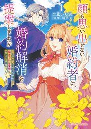 『顔も思い出せない婚約者に、婚約解消を提案しましたが ～一見冷たい美形魔術師様が秘めていた愛情は、予想外に重かったようです～【単行本】』の表紙