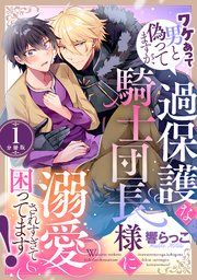 『ワケあって男と偽ってますが、過保護な騎士団長様に溺愛されすぎて困ってます! 【分冊版】』の表紙