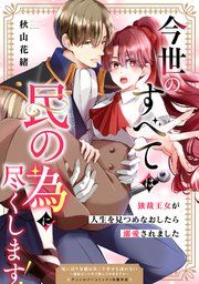 『今世のすべては民の為に尽くします!~独裁王女が人生を見つめなおしたら溺愛されました~』の表紙