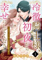 『冷徹騎士様、初夜から幸せにしてください~元ポンコツOLの異世界結婚生活~【マイクロ】』の表紙