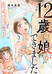 『12歳の娘ができました~元ヤン女、シンパパに嫁ぎます~』の表紙