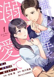 『強引で、勝手で、溺愛で～極上御曹司の飽くなき求愛～』の表紙