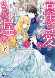 『真実の愛を見つけたと言われて婚約破棄されたので、復縁を迫られても今さらもう遅いです!(コミック)』の表紙