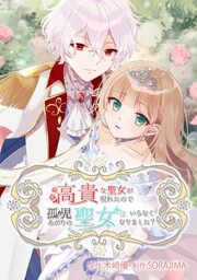 『高貴な聖女が現われたので、孤児あがりの聖女はいらなくなりました?』の表紙