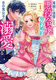 『毒親に復讐したい悪役令嬢は、契約婚約した氷の貴公子に溺愛される(コミック)』の表紙