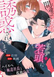 『間違って誘拐したヤクザの若頭に誘惑されています~ハイスペ極道社長と孤独少女~』の表紙