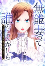 『無能妻って誰のことかしら? ~愛され天才魔術師、離縁を勝ち取ります!~【タテヨミ】』の表紙