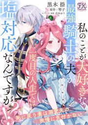 『私のことが大好きな最強騎士の夫が、二度目の人生では塩対応なんですが!?死に戻り妻は溺愛夫の我慢に気付かない』の表紙