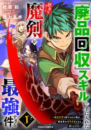『『廃品回収』スキルで手に入れた訳ありチート魔剣が最強すぎる件~役立たずと捨てられた俺は、異世界のガラクタたちと成り上がる~』の表紙