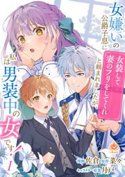 『女嫌いの公爵子息に「女装して妻のフリをしてくれ」と頼まれましたが、私は男装中の女です!【分冊版】』の表紙