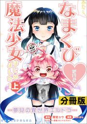 『あたし、なまくびだけど魔法少女はじめました!-夢見の異世界エルドラ-【分冊版】』の表紙