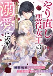 『やり直し悪役女王は溺愛に惑う～婚約破棄したいのに、王子の愛が止まりません～』の表紙