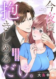 『今夜は、抱きしめるだけ。~エリート社長は薄幸のサレ妻を溺愛する~』の表紙
