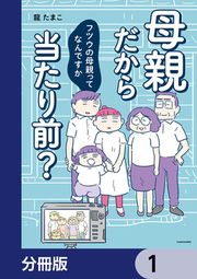 『母親だから当たり前? フツウの母親ってなんですか【分冊版】』の表紙