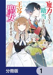 『魔力がないと勘当されましたが、王宮で聖女はじめます【分冊版】』の表紙