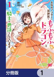 『お疲れアラサーは異世界でもふもふドラゴンと騎士の世話をしています【分冊版】』の表紙