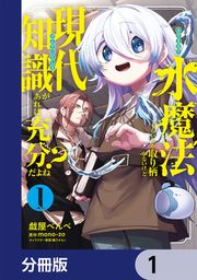 『水魔法ぐらいしか取り柄がないけど現代知識があれば充分だよね?【分冊版】』の表紙