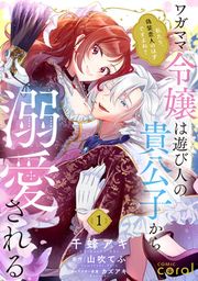 『ワガママ令嬢は遊び人の貴公子から溺愛される ~私たち、偽装恋人のはずですよね?~』の表紙