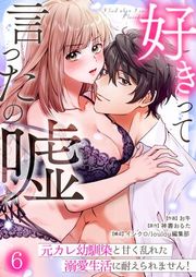 『好きって言ったの嘘〜元カレ幼馴染と甘く乱れた溺愛生活に耐えられません!』の表紙