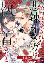 『婚約破棄された悪辣オメガは義兄公爵に執着される 【連載版】』の表紙